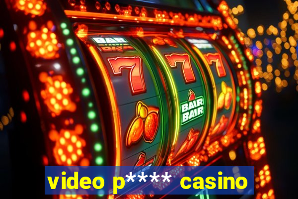 video p**** casino