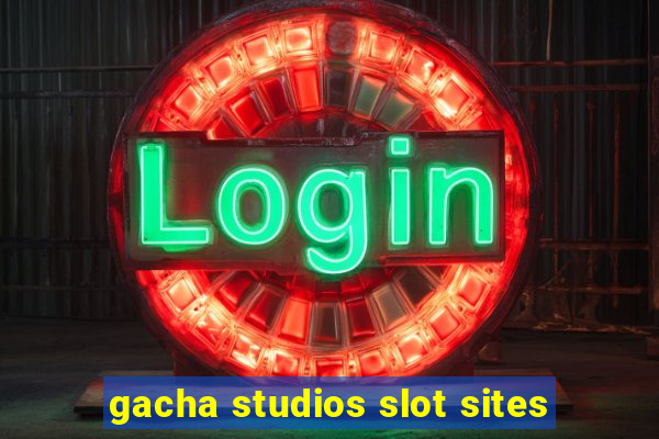 gacha studios slot sites