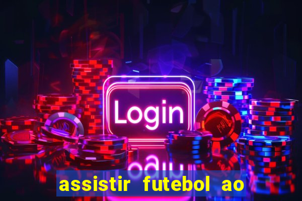 assistir futebol ao vivo multi canais