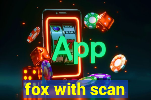 fox with scan