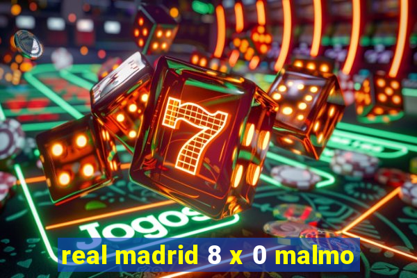 real madrid 8 x 0 malmo