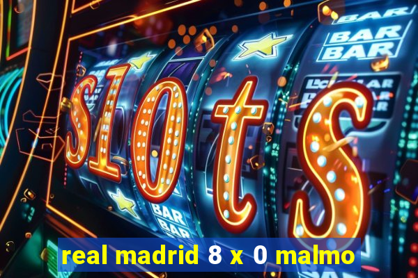 real madrid 8 x 0 malmo