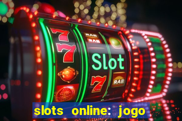 slots online: jogo ca?a níquel