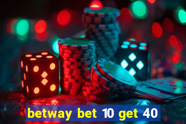 betway bet 10 get 40