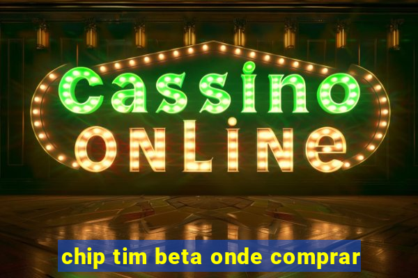 chip tim beta onde comprar