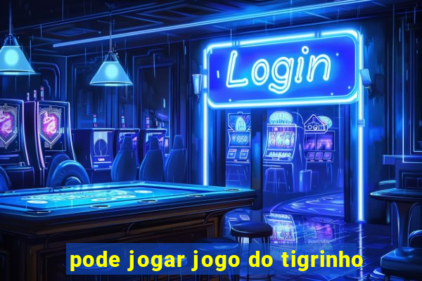 pode jogar jogo do tigrinho