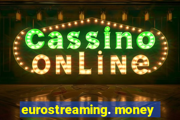 eurostreaming. money