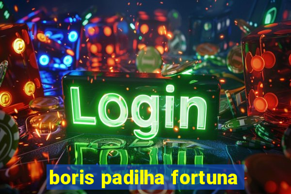 boris padilha fortuna