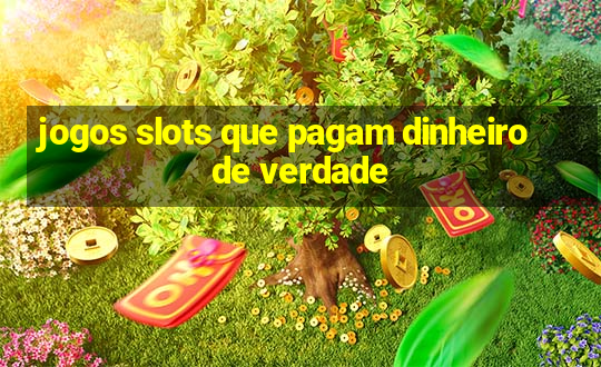 jogos slots que pagam dinheiro de verdade