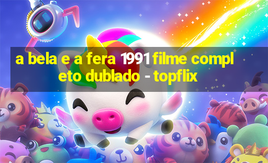 a bela e a fera 1991 filme completo dublado - topflix