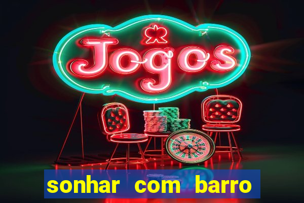 sonhar com barro no jogo do bicho