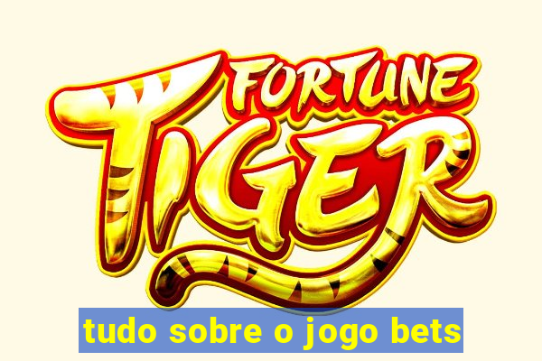 tudo sobre o jogo bets