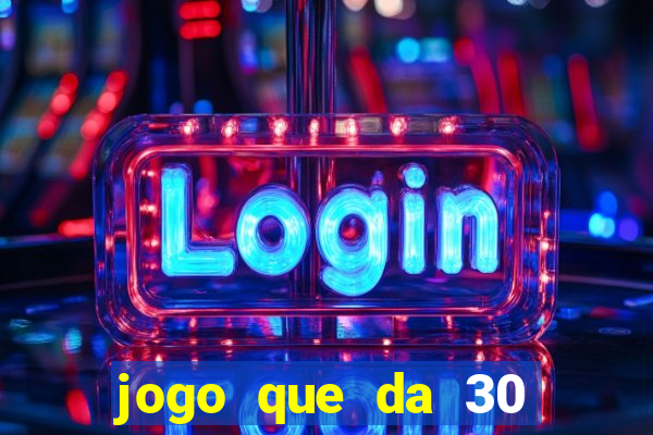 jogo que da 30 reais de bonus