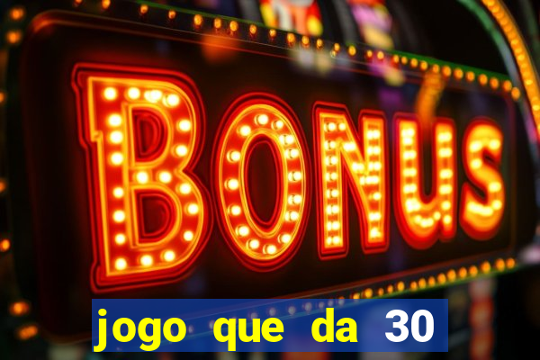 jogo que da 30 reais de bonus