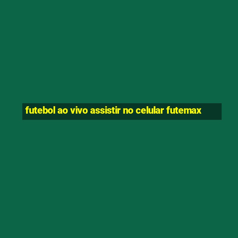 futebol ao vivo assistir no celular futemax