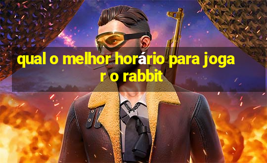 qual o melhor horário para jogar o rabbit