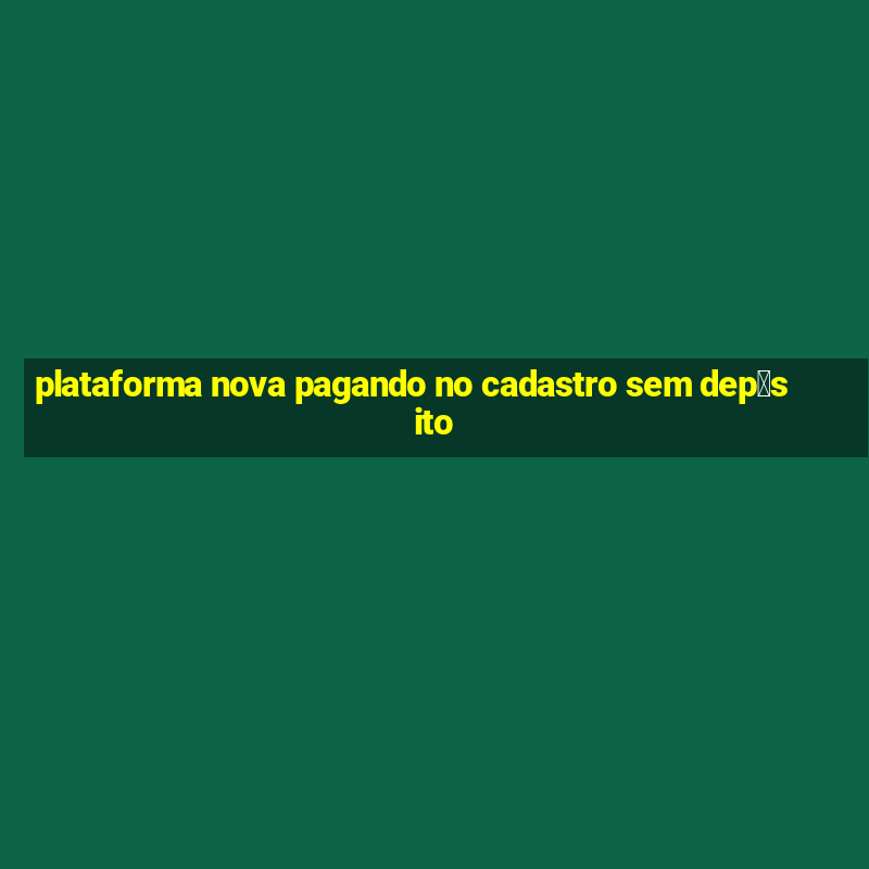 plataforma nova pagando no cadastro sem dep贸sito