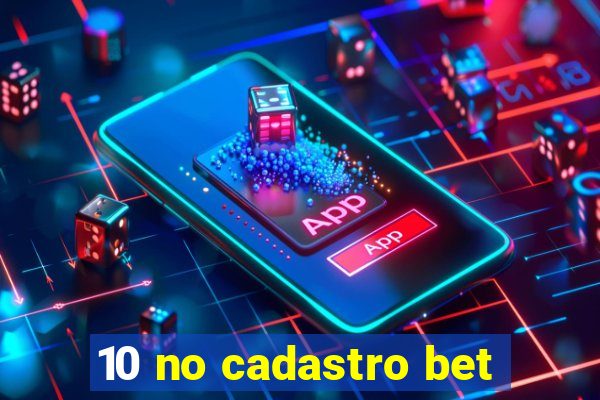 10 no cadastro bet