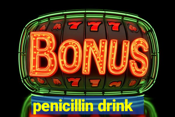 penicillin drink