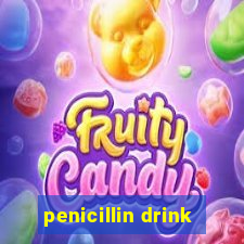 penicillin drink