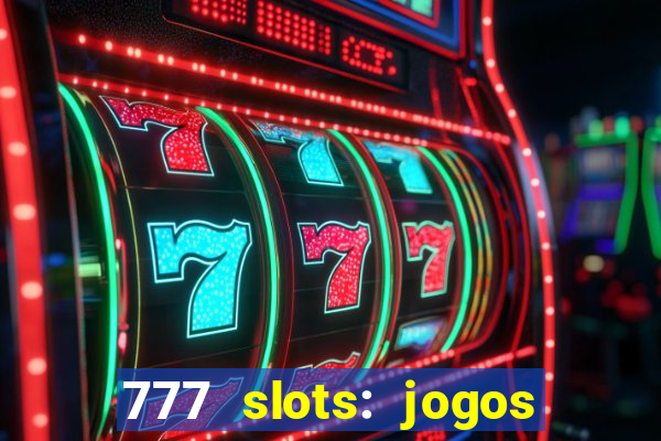 777 slots: jogos casino online