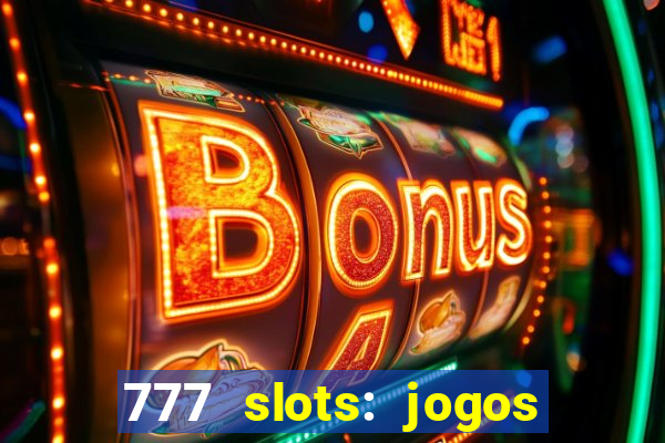 777 slots: jogos casino online