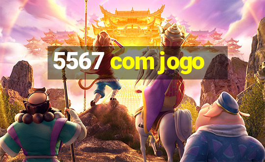 5567 com jogo