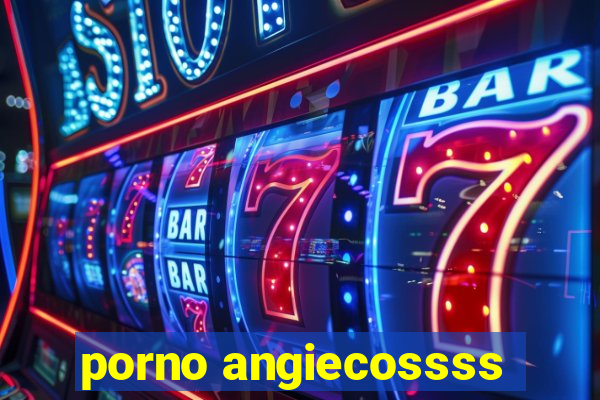 porno angiecossss