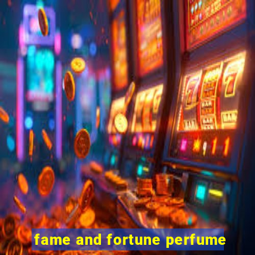 fame and fortune perfume