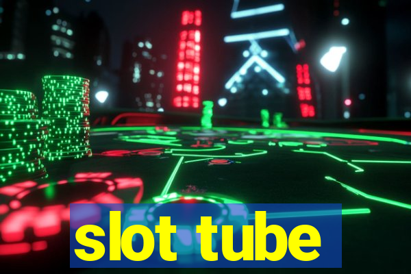 slot tube