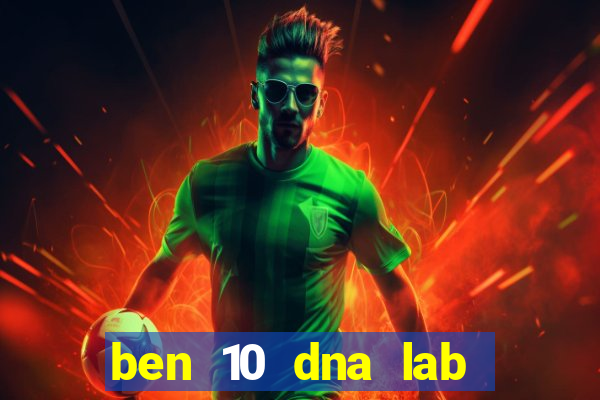 ben 10 dna lab all fusions