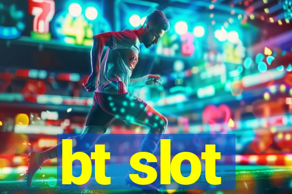 bt slot