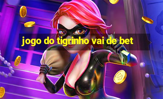 jogo do tigrinho vai de bet