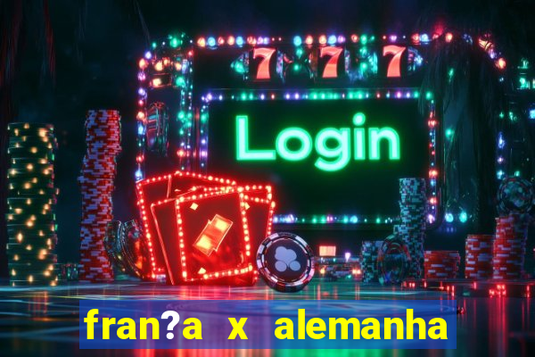 fran?a x alemanha onde assistir