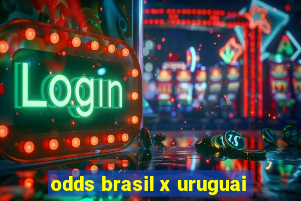 odds brasil x uruguai