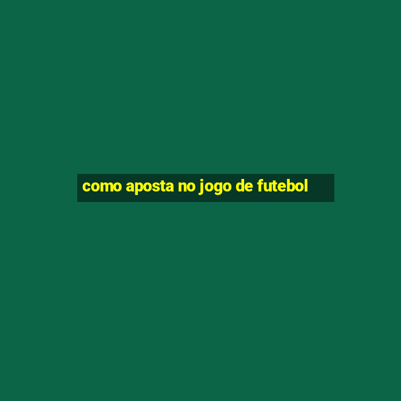 como aposta no jogo de futebol