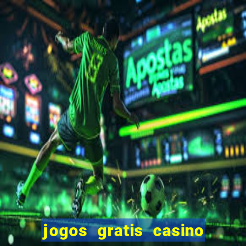 jogos gratis casino maquinas slots