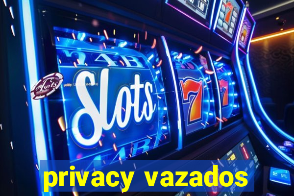 privacy vazados