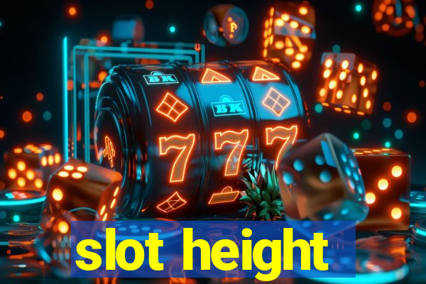 slot height