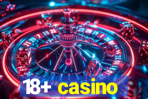 18+ casino