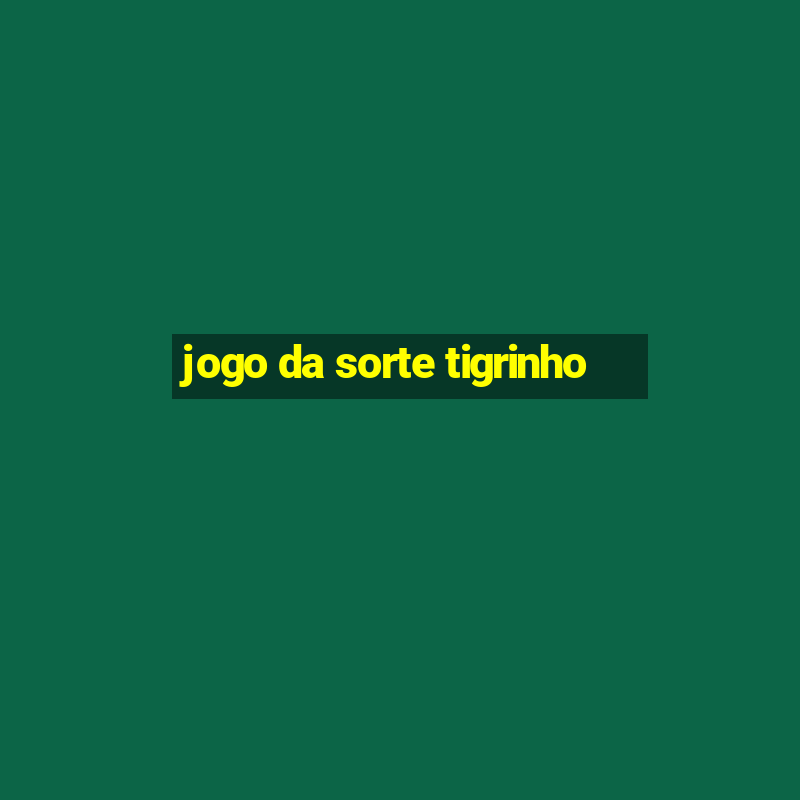 jogo da sorte tigrinho