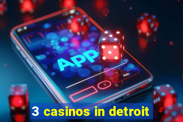 3 casinos in detroit