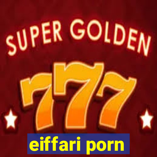 eiffari porn