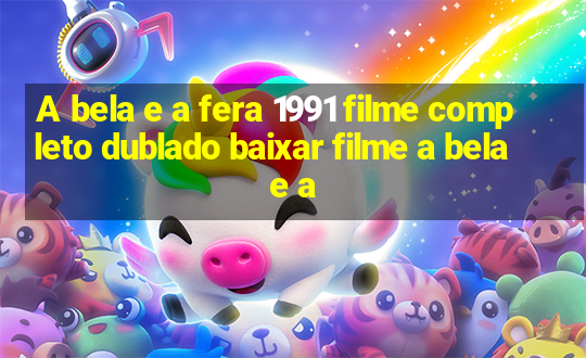 A bela e a fera 1991 filme completo dublado baixar filme a bela e a