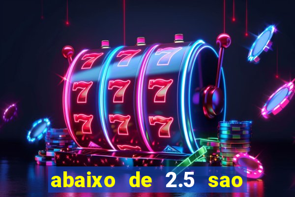 abaixo de 2.5 sao quantos gols