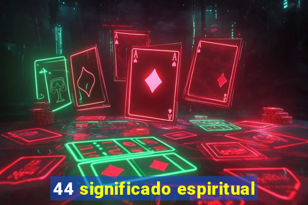 44 significado espiritual