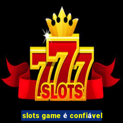 slots game é confiável