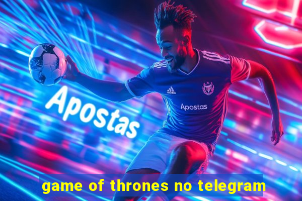 game of thrones no telegram