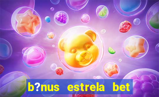 b?nus estrela bet como funciona