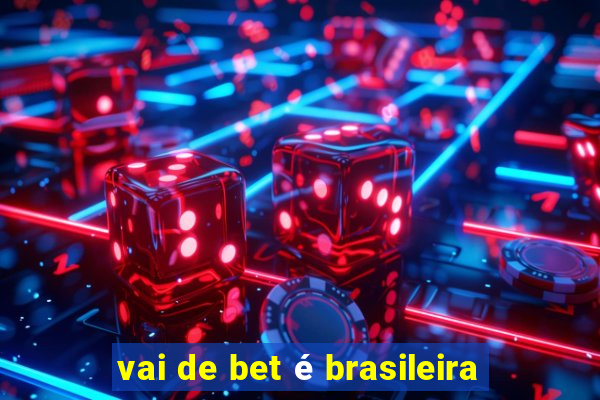 vai de bet é brasileira